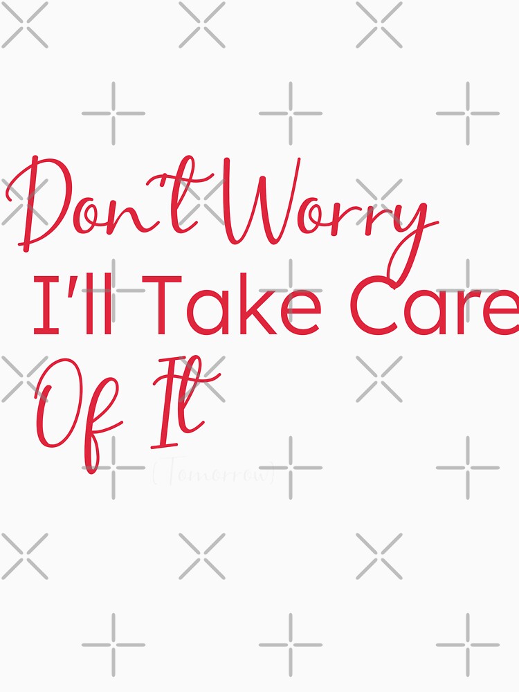 Don't Worry I'll Take Care Of It (Tomorrow),gift for procrastinators by youfteen