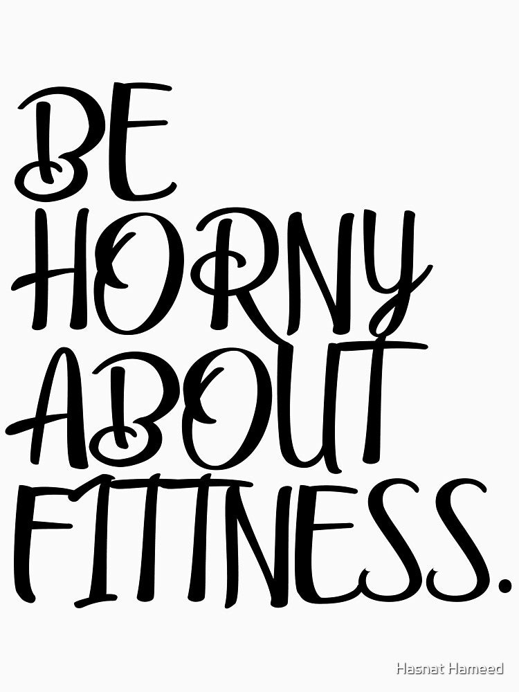 Be horny about fitness by Hasnat Hameed