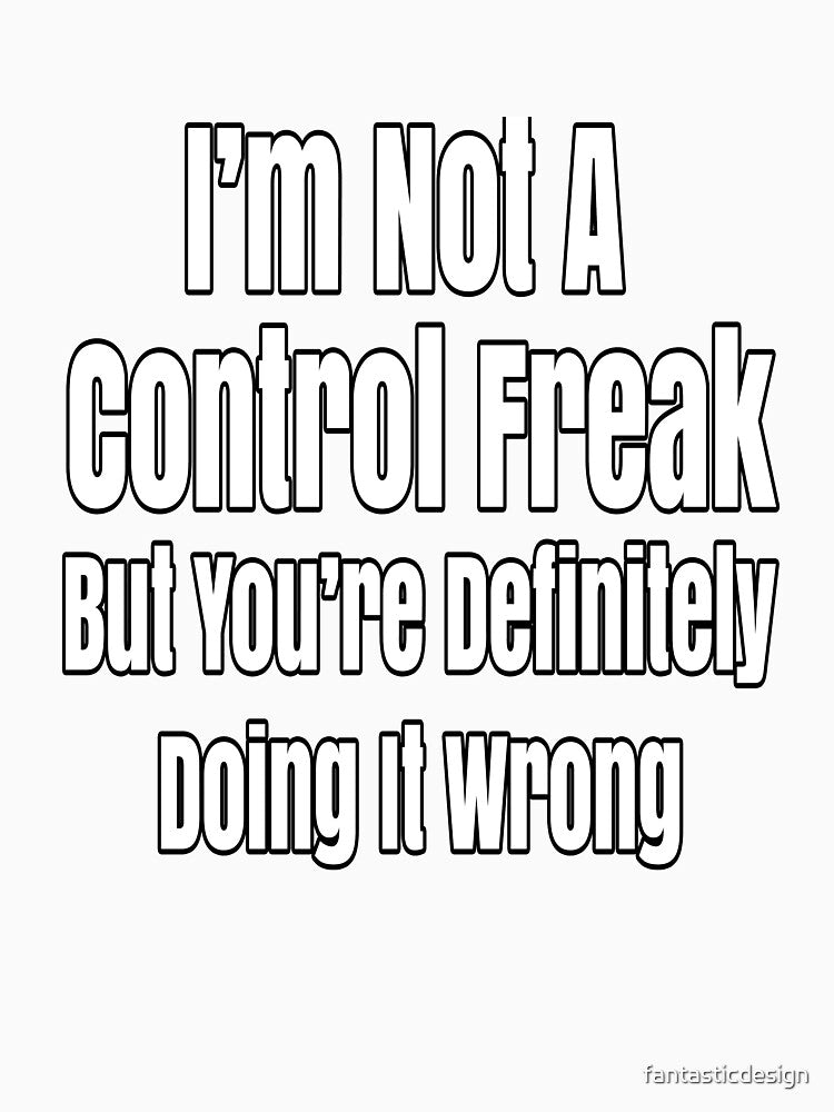 Funny Sarcastic Saying I'm Not A Control Freak by fantasticdesign