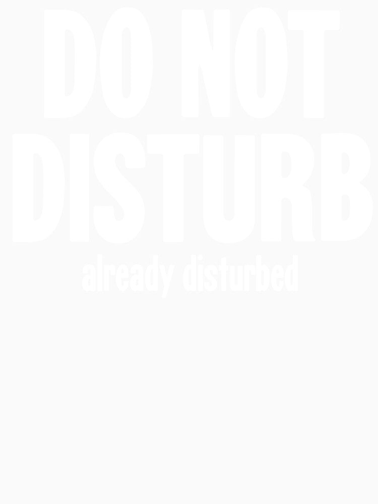 Do Not Disturb. Already Disturbed. by Good-Looking Corpse