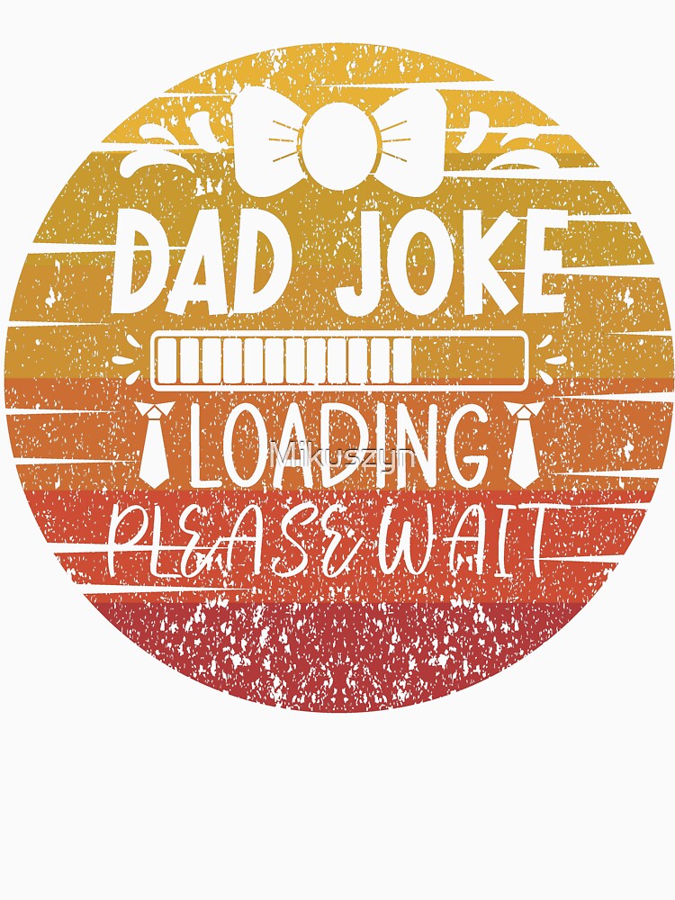 Fathers Day Dad Joke Loading Please Wait by Mikuszyn