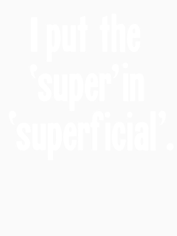 I Put the 'Super' In 'Superficial' by Good-Looking Corpse