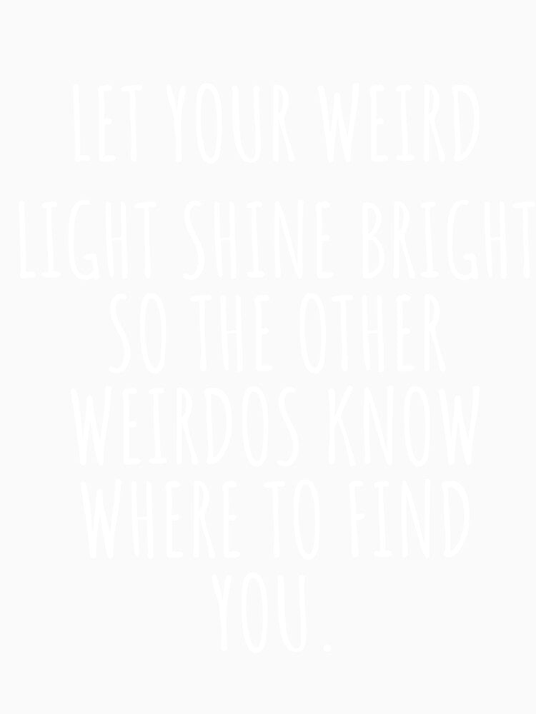 Let your weird light...funny T-shirt. by Arteef-Arty