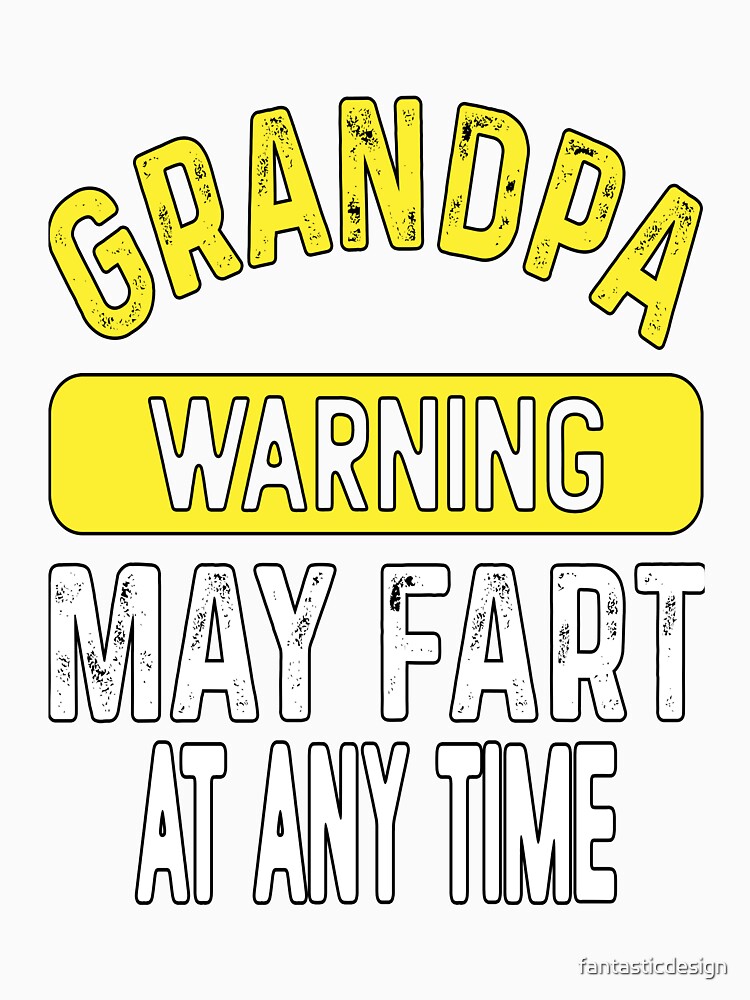 Funny Sarcastic Humor Grandpa Warning May Fart At Any Time by fantasticdesign