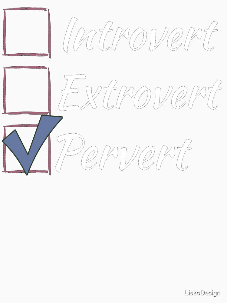 Introvert Extrovert Pervert - check box - white by LiskoDesign