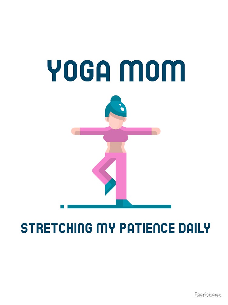 Moms Yoga Stretching My Patience Daily by Berbstees