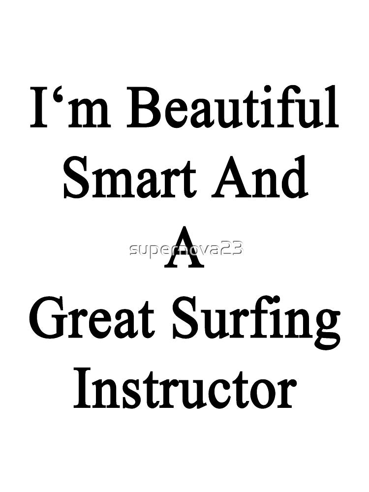 I'm Beautiful Smart And A Great Surfing Instructor by supernova23