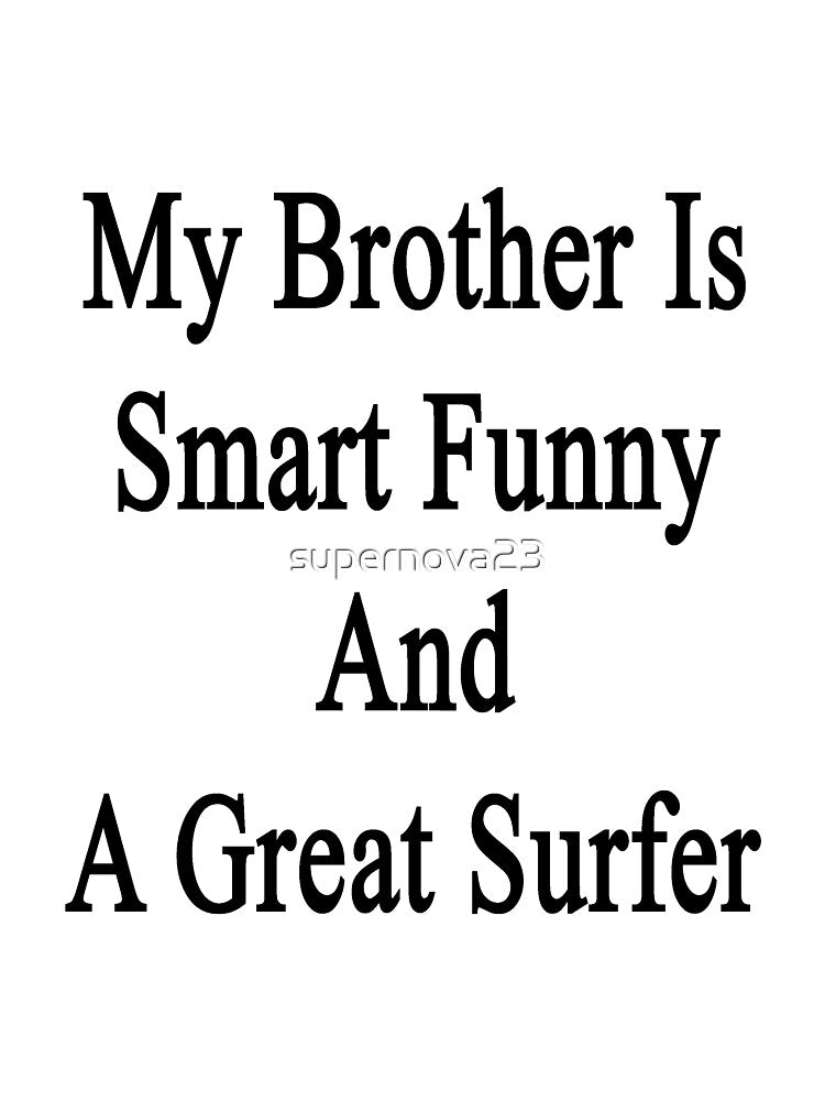 My Brother Is Smart Funny And A Great Surfer by supernova23