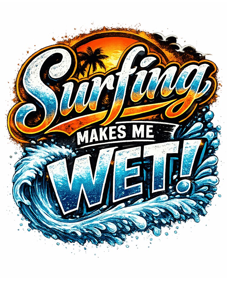 Surfing Makes Me Wet by ttuniques