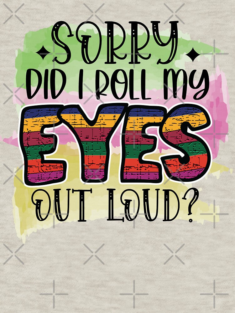 Sorry did I roll my eyes out loud? by Beneficial Art