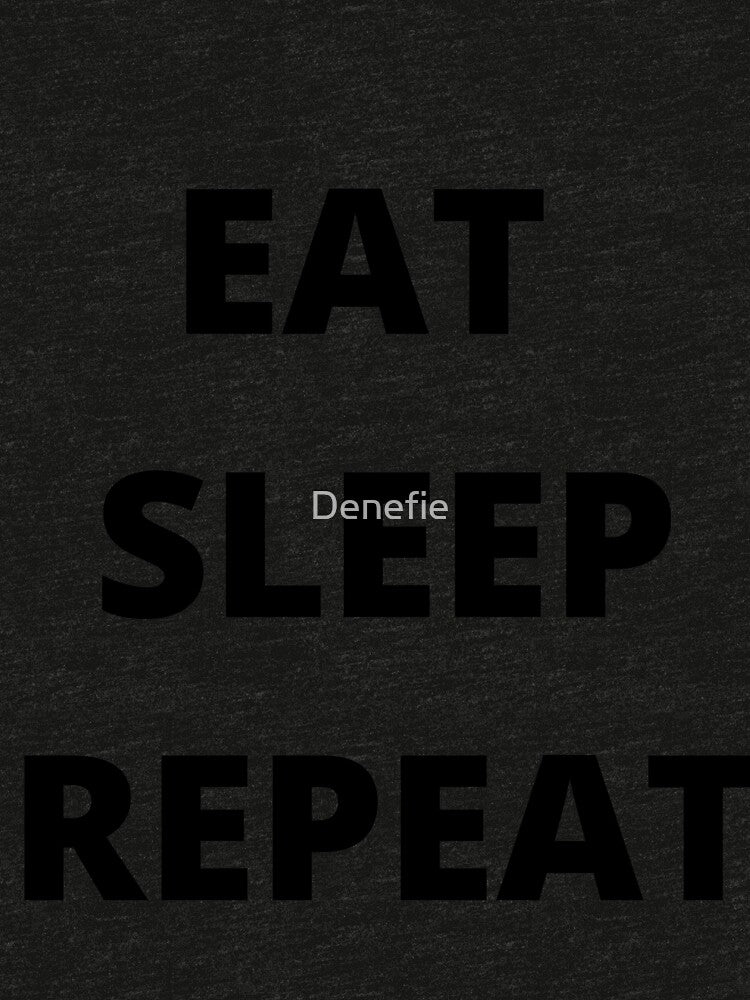 Eat Sleep Repeat by Denefie