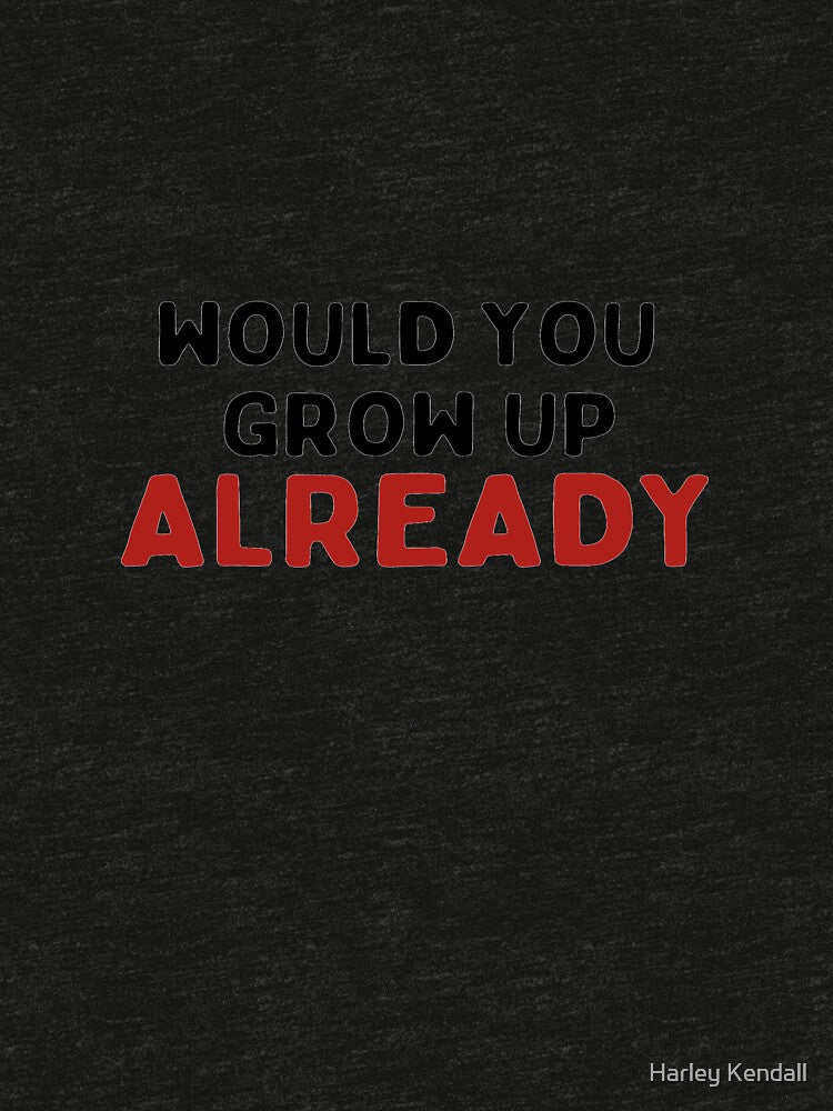 Would You Grow Up Already by Harley Webb