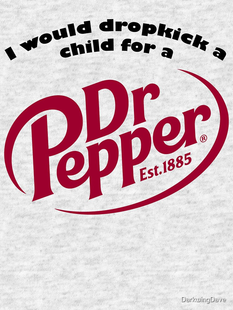 I would drop kick a child for a Dr.Pepper by DarkwingDave