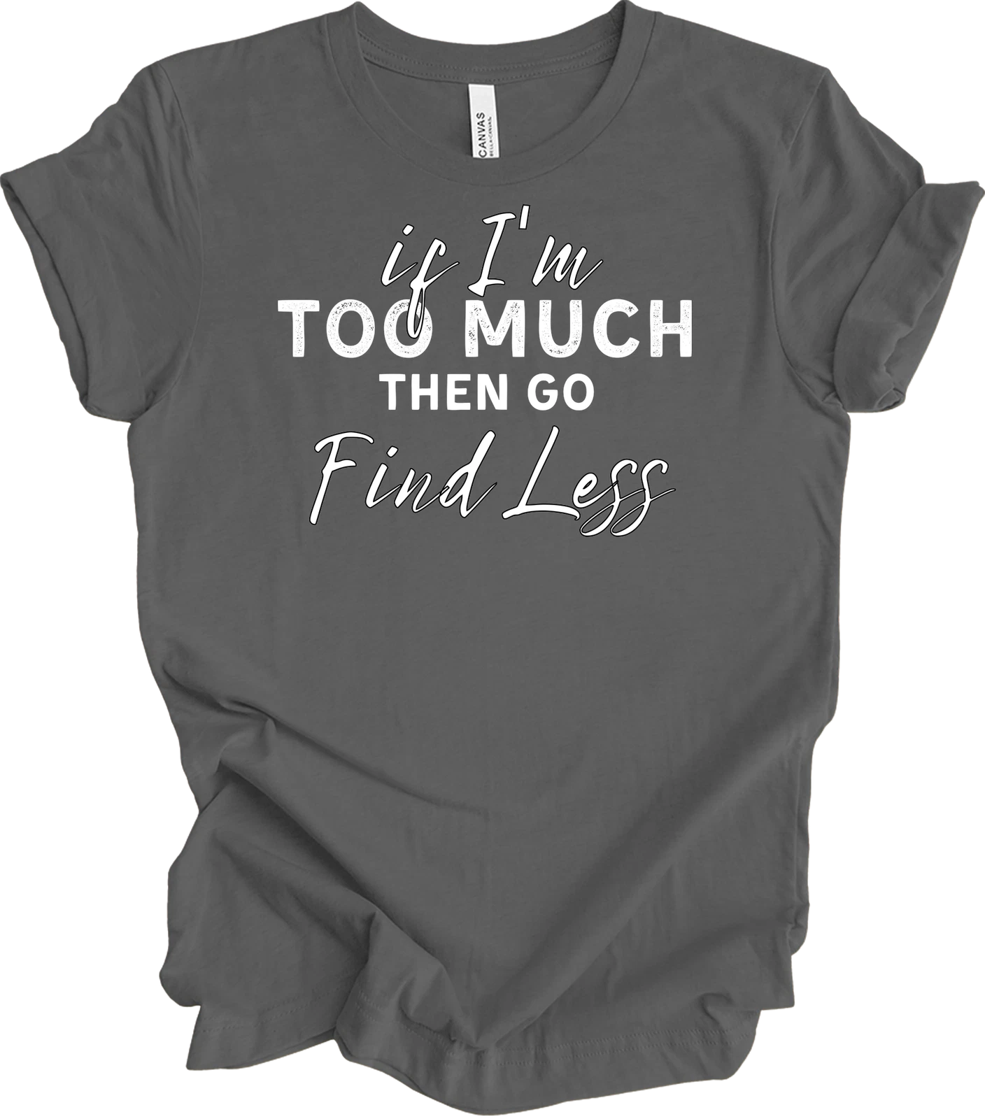If I'm Too Much Go Find Less Shirt Funny Saying Attitude Birthday Gift Tee