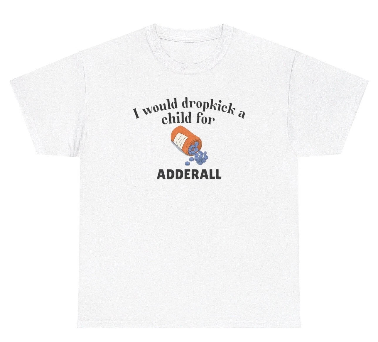 I Would Dropkick A Child For Adderall T Shirt Funny Gen Z Unhinged Tee