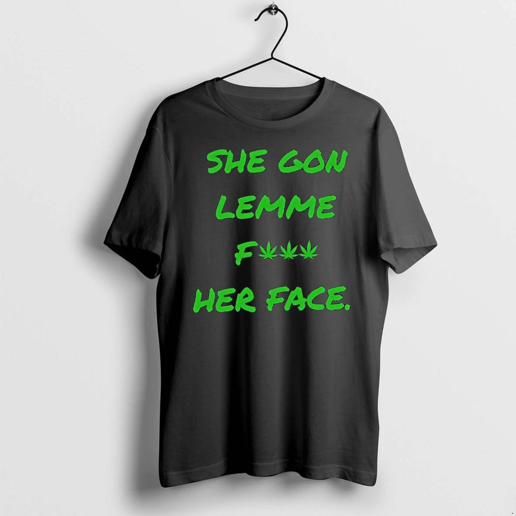 She Gon Lemme Fuck Her Face 0 Tshirts Sweater