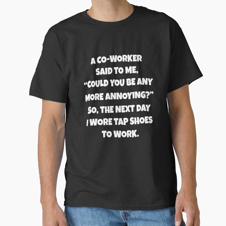 Funny Sarcastic Humor A Co-Worker Said To Me, “Could You Be Any More Annoying? by fantasticdesign