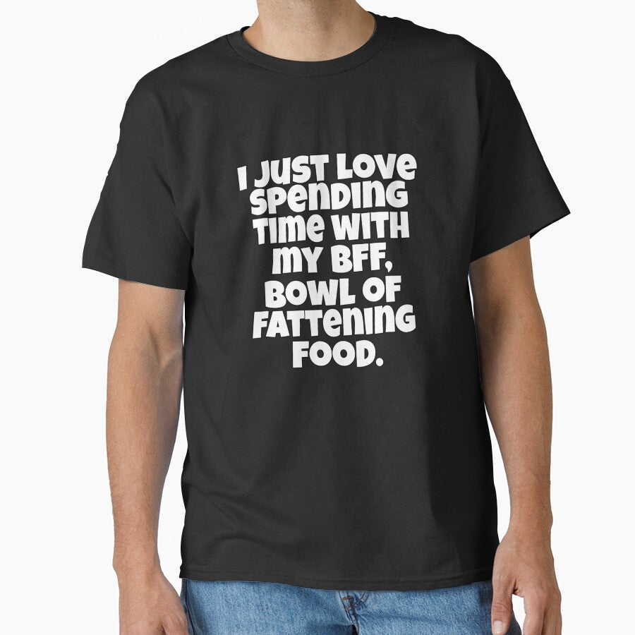 Funny Sarcastic Saying I Just Love Spending Time With My BFF, Bowl Of Fattening Food by fantasticdesign