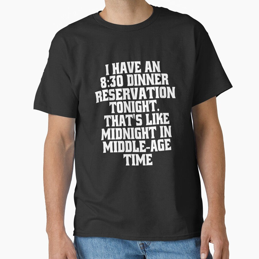 Funny Sarcastic Humor I Have An 8:30 Dinner Reservation Tonight. That's Like Midnight In Middle-Age Time by fantasticdesign