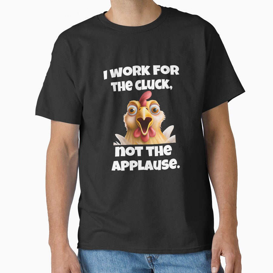 Funny Chicken Farmer Humor I Work For The Cluck, Not The Applause by fantasticdesign