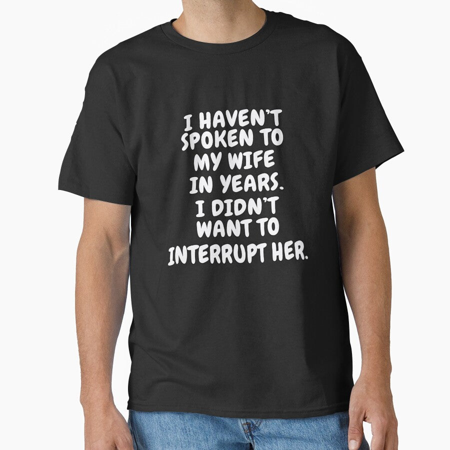 Funny Sarcastic Saying I Haven’t Spoken To My Wife In Years by fantasticdesign