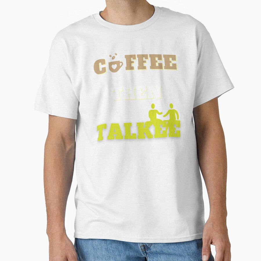 Coffee Then Talkee Shirt by PuPPuB
