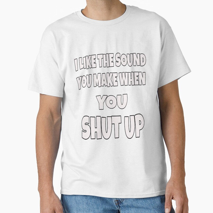 Funny Sarcastic Saying I Like The Sound You Make When You Shut Up by fantasticdesign