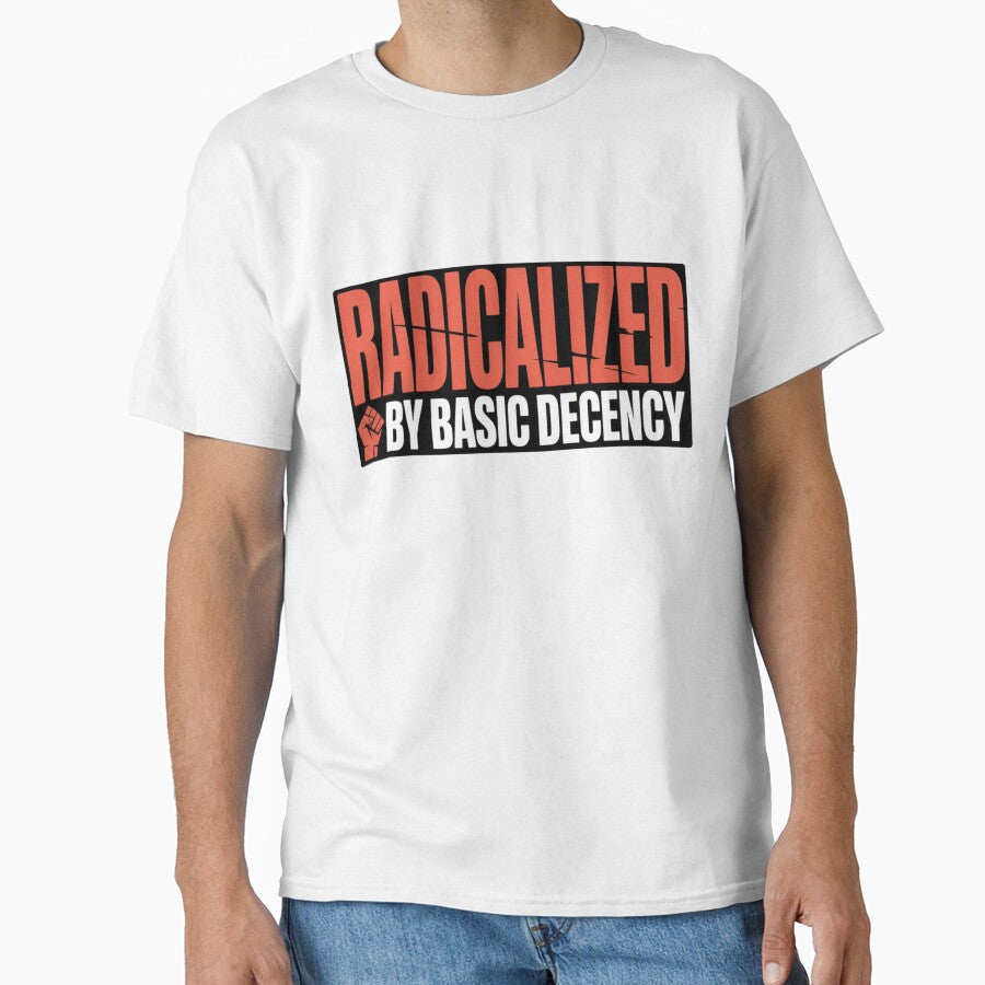 Radicalized By Basic Decency Shirt - Social Justice  Activism Graphic Tee by MerchlyMike