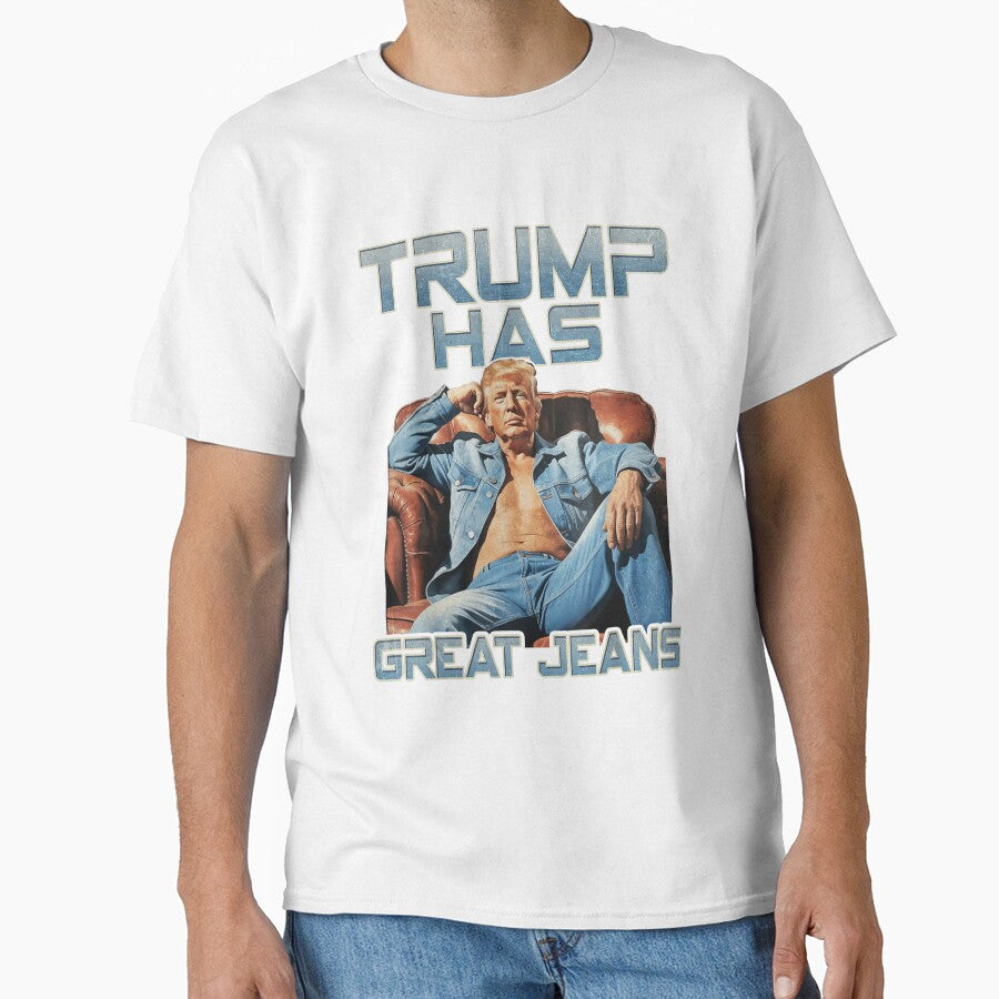 Trump Has Great Jeans Funny Casual Wear Humor by iam8lu3