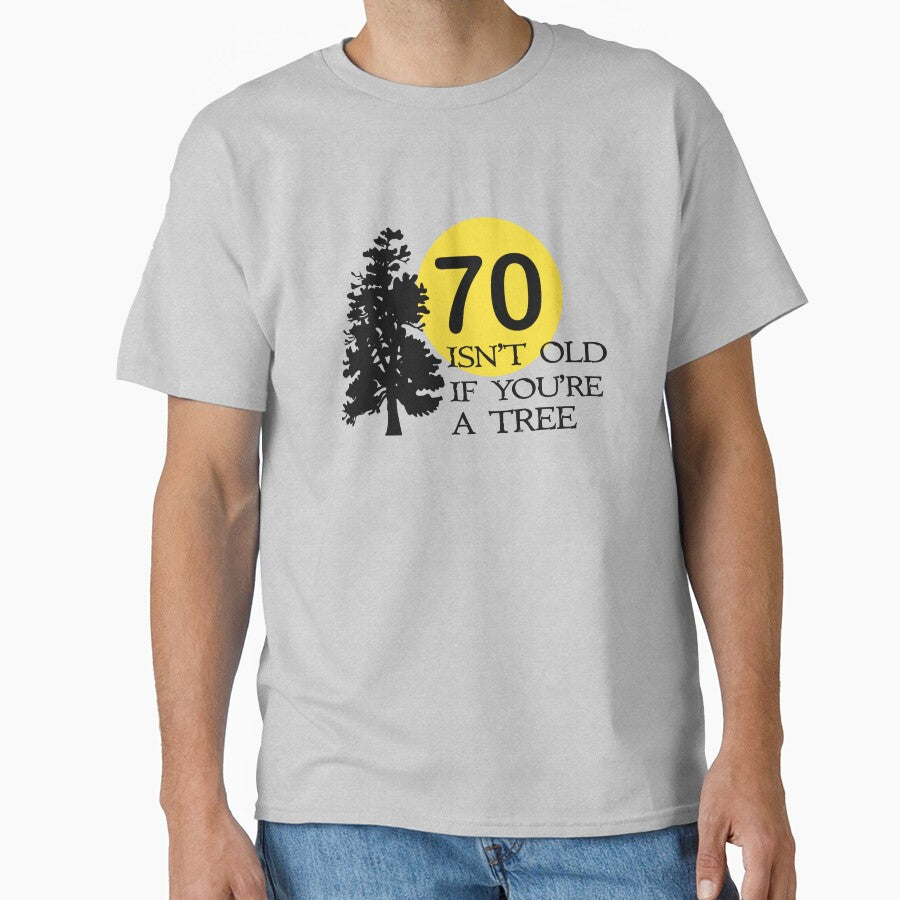 70 isn't old if you're a tree by goodtogotees