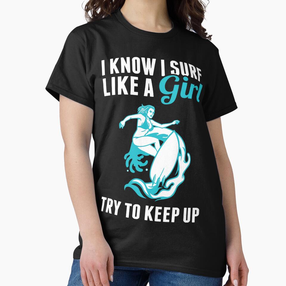 I Know I Surf Like A Girl, Try To Keep Up by GeniusDesignArt