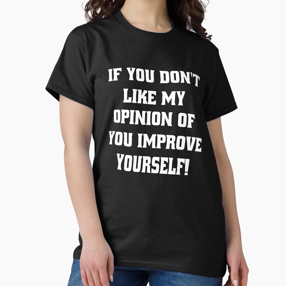 Funny Sarcastic Humor If You Don't Like My Opinion Of You, Improve Yourself! by fantasticdesign