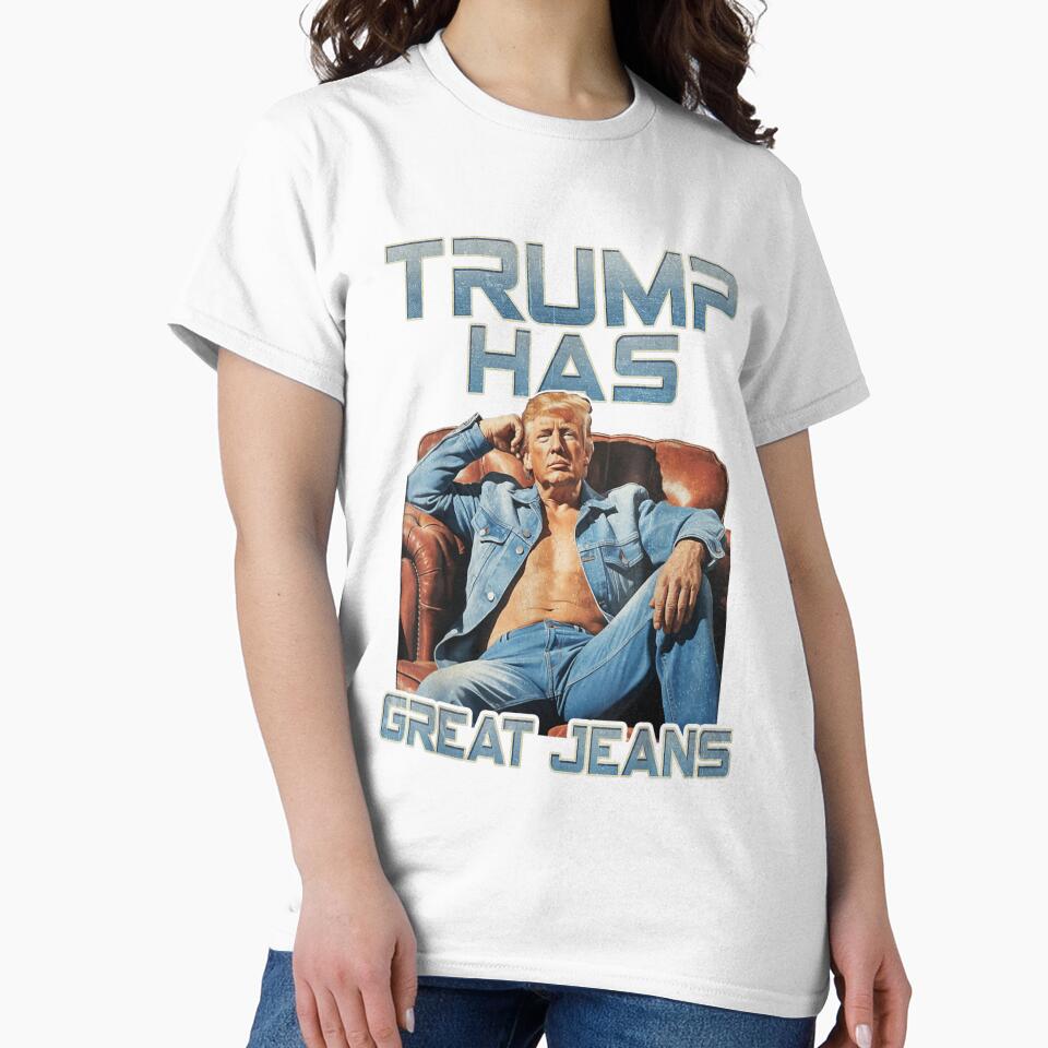 Trump Has Great Jeans Funny Casual Wear Humor by iam8lu3