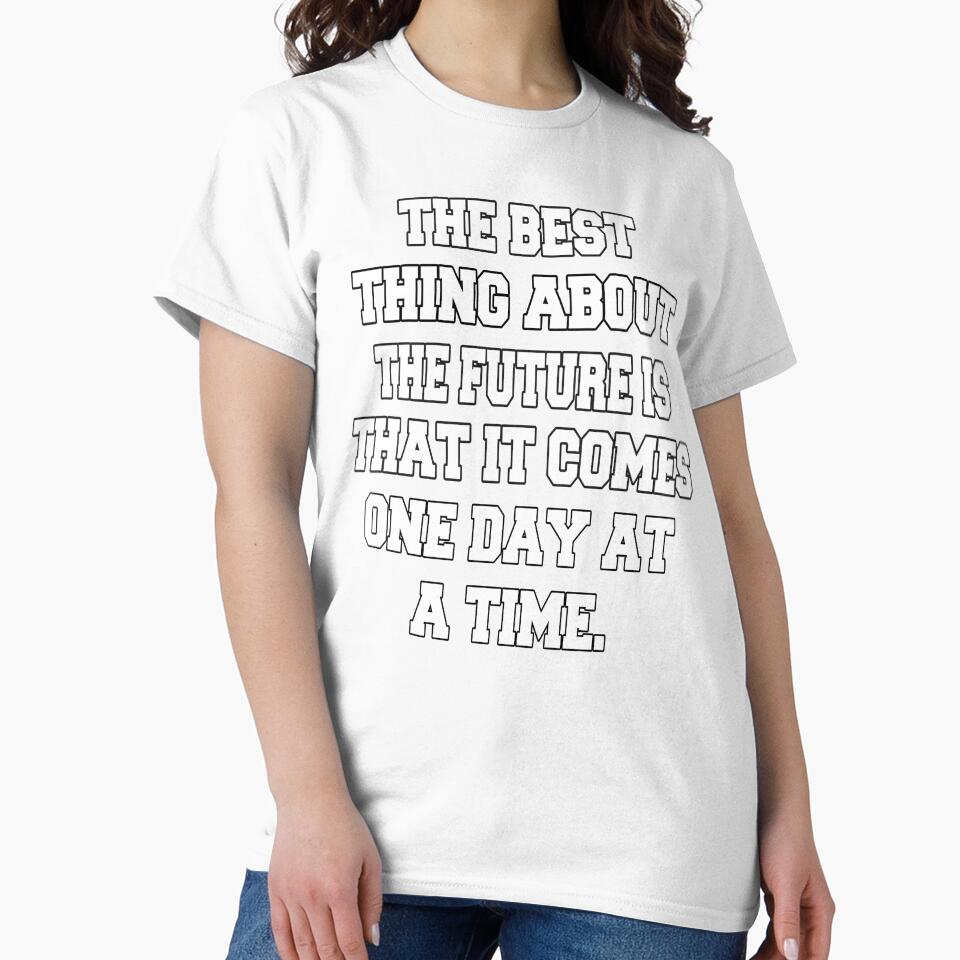 Funny Sarcastic Humor The Best Thing About The Future Is That It Comes One Day At A Time by fantasticdesign