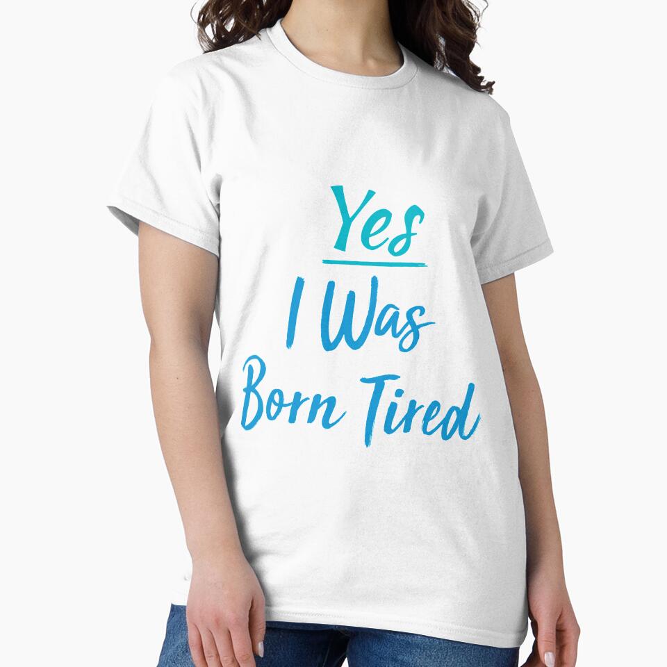 Yes I Was Born Tired,funny gift for lazy people by youfteen
