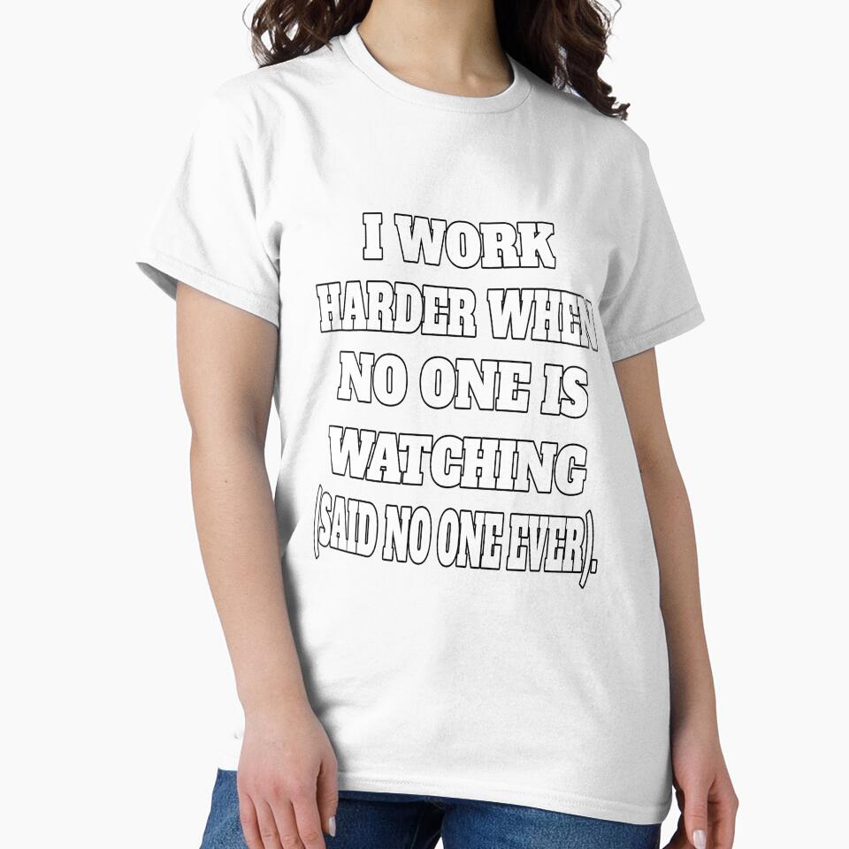 Funny Sarcastic Humor I Work Harder When No One Is Watching by fantasticdesign