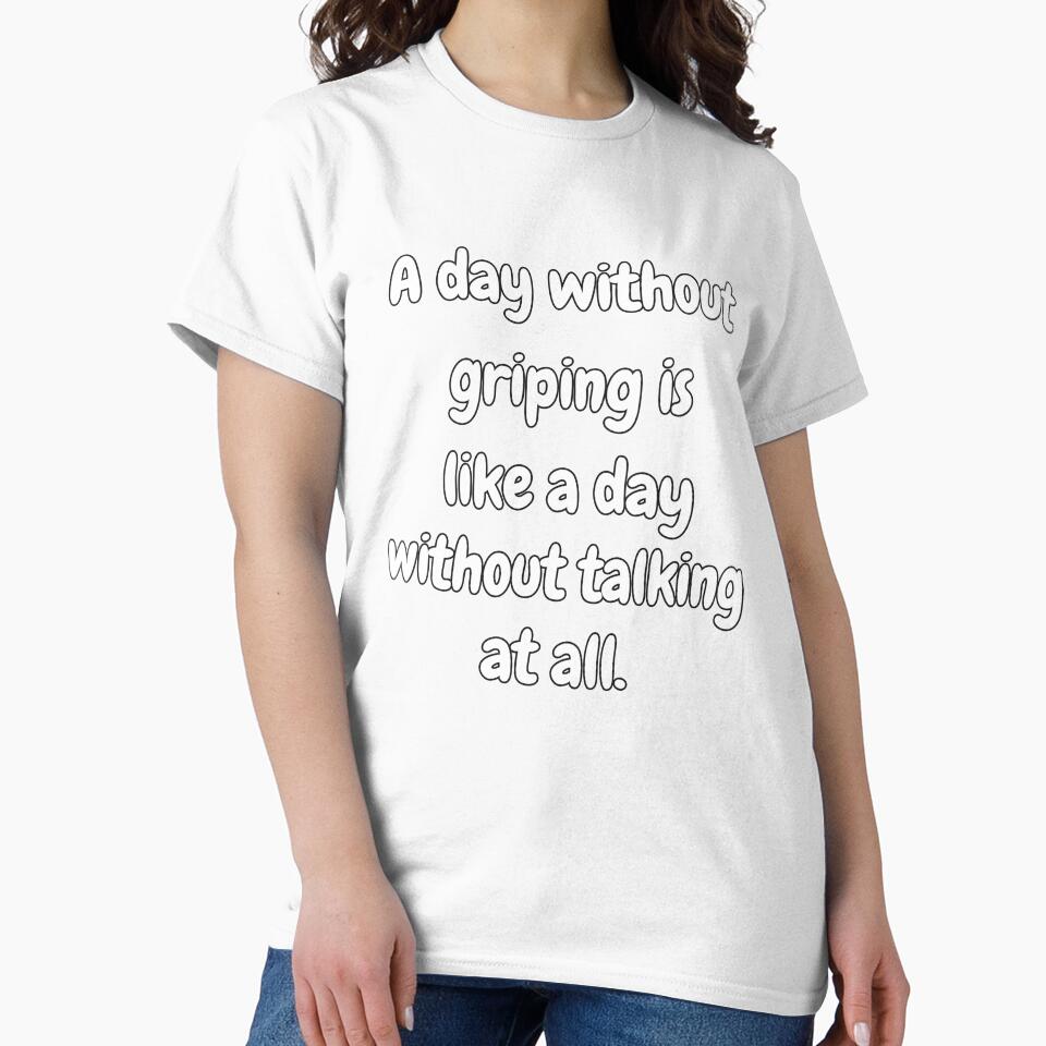 Funny Sarcastic Saying A Day Without Griping Is Like A Day Without Talking At All. by fantasticdesign