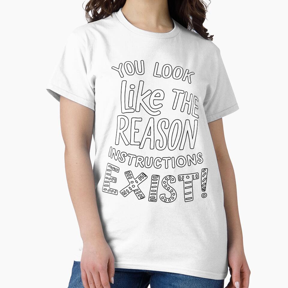 Sarcastic Funny Humor You Look Like The Reason Instructions Exist! by fantasticdesign