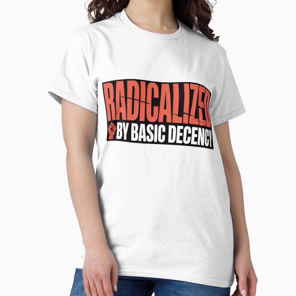 Radicalized By Basic Decency Shirt - Social Justice  Activism Graphic Tee by MerchlyMike