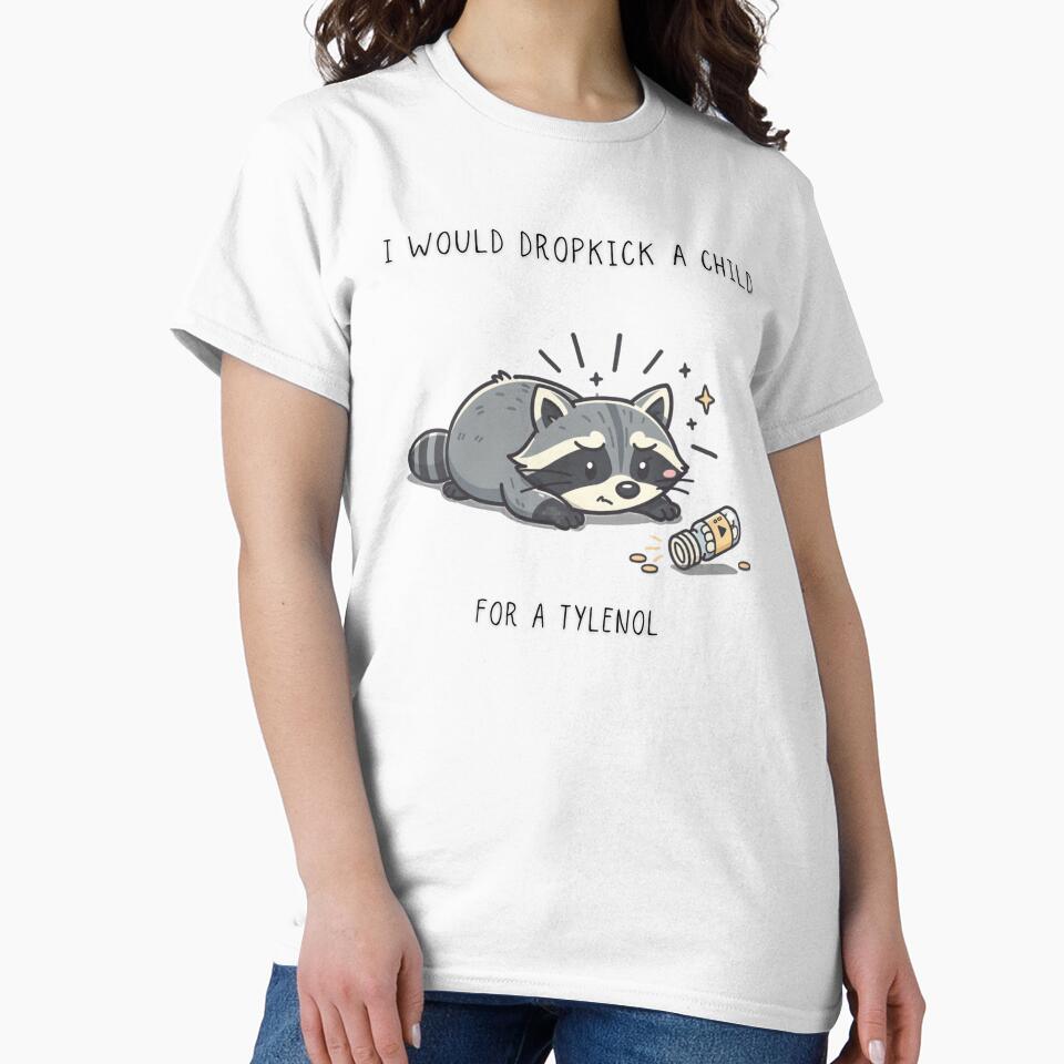 I Would Dropkick A Child For A Tylenol Funny Raccoon T-Shirt by Panom Suavichien