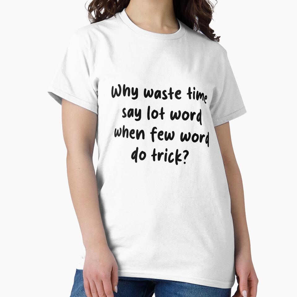 Why Waste Time Say Lot Word When Few Word Do Trick – Funny Office Quote by brucebeourhero