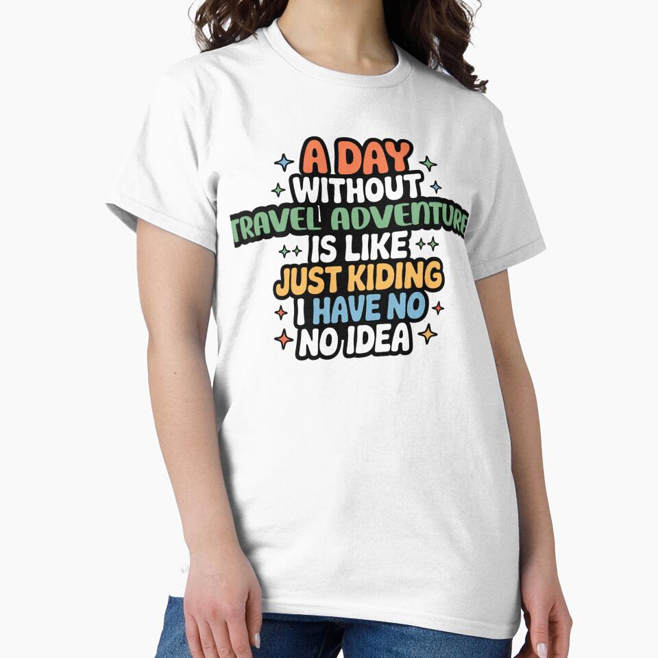 A Day Without Travel Adventure Is Like Just Kidding - Cool & Funny Travel Adventure Lover by Watsonarts