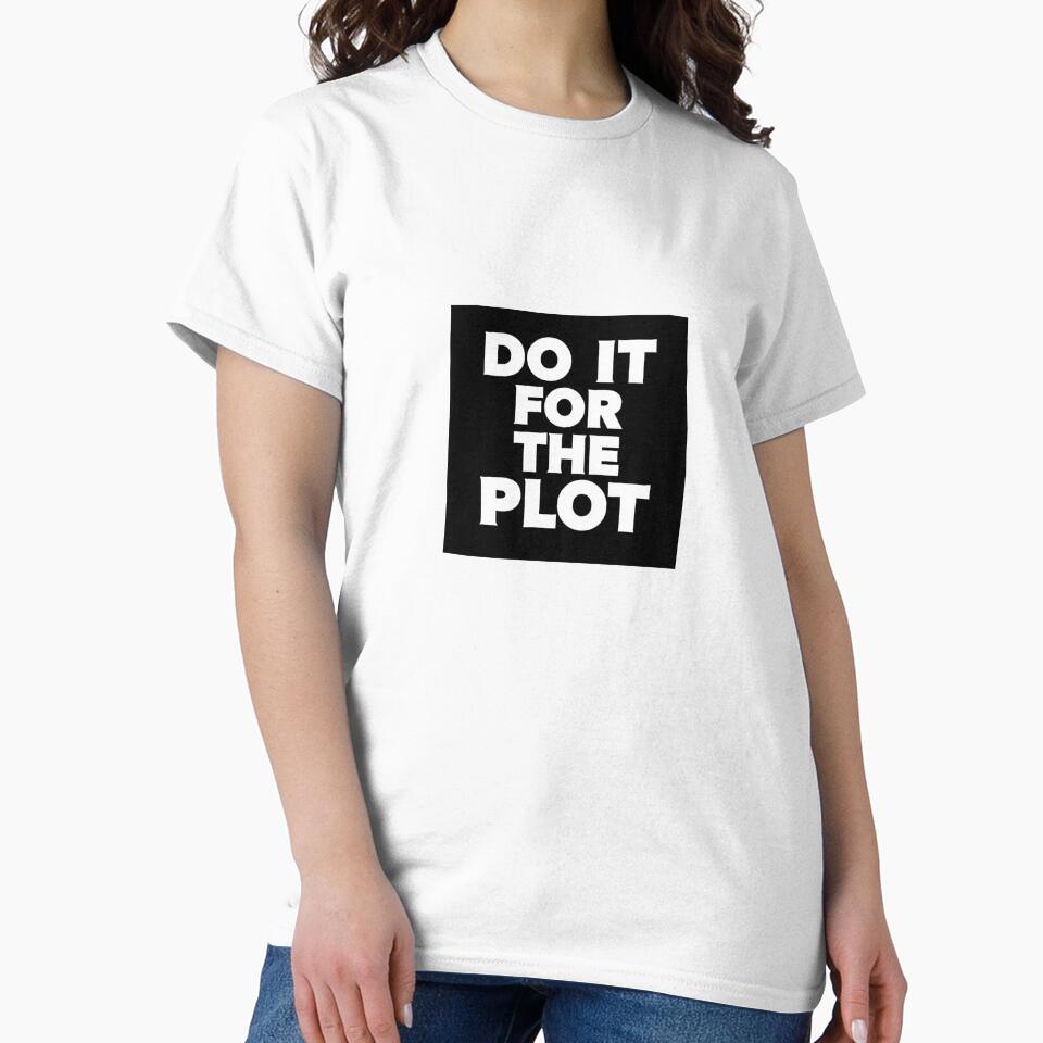 Do it for the plot funny quote T-shirt by fireBay2