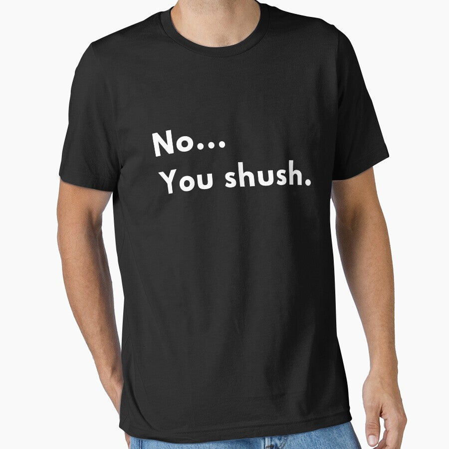No... You Shush. Quote by Brightful Creations