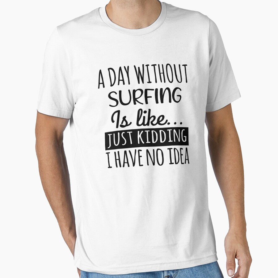 A Day without Surfing  is Like, Funny Cool Surfing  Mens Womens girls Lovers Birthday Christmas Gift Shirt by xlnv