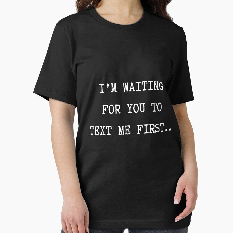 I'm waiting for you to text me first Funny T-Shirt Love Valentine Unisex Men Women Dating Flirting Text Speech Quote by Merch Your Vibes