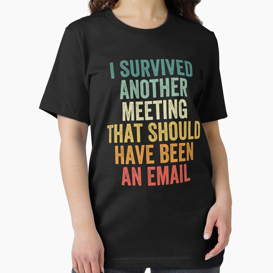 I Survived Another Meeting That Should Have Been An Email by Easy-Teezy