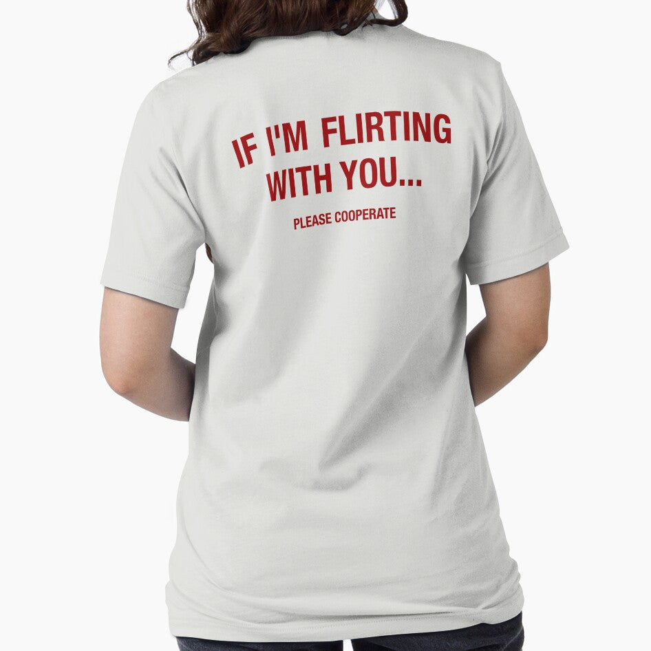 If i'm flirting with you... please cooperate Funny Typography Shirt by Simoss01
