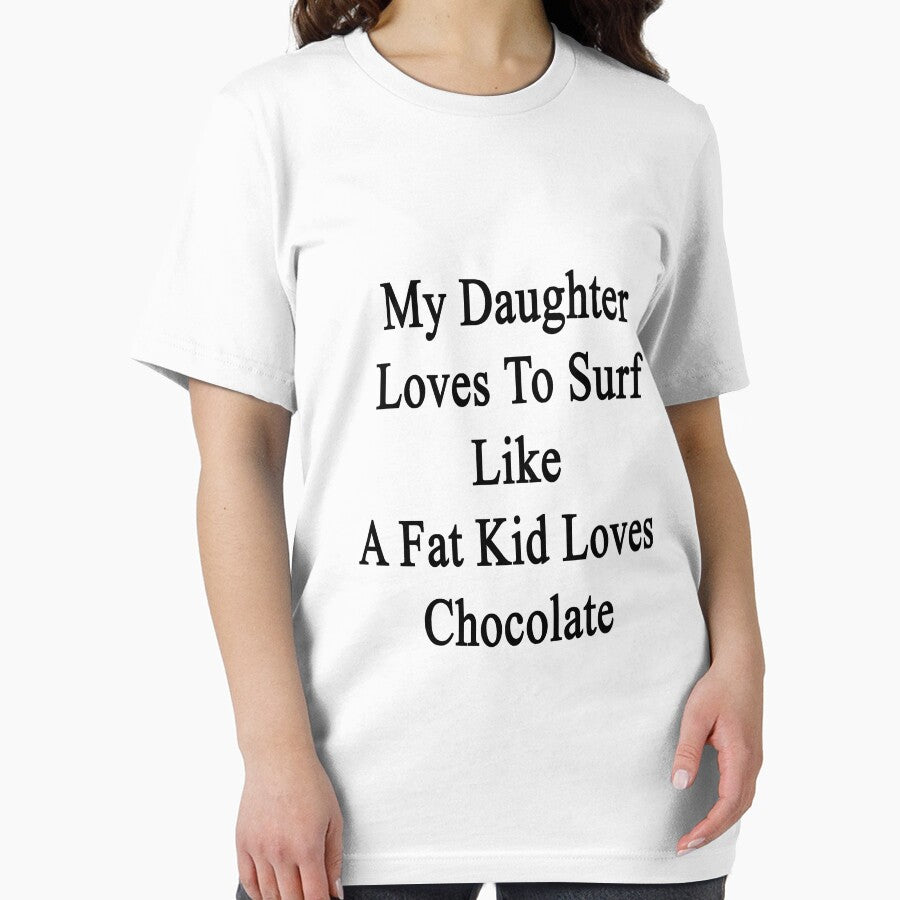 My Daughter Loves To Surf Like A Fat Kid Loves Chocolate by supernova23