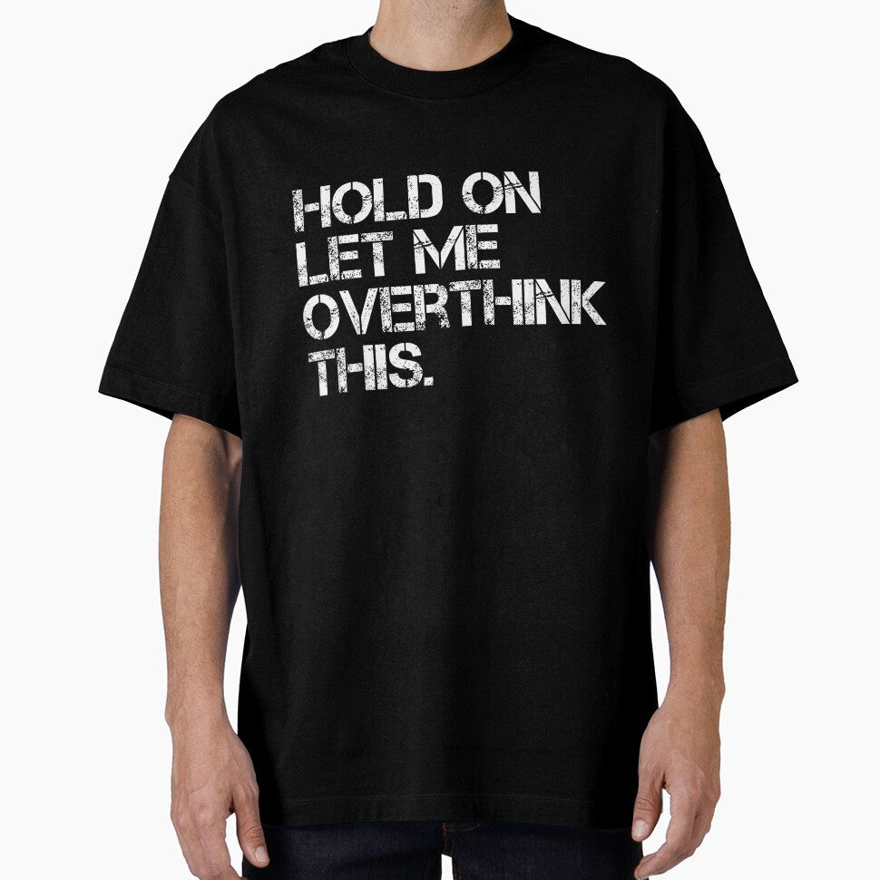 Funny Sarcastic Quote Hold On Let Me Overthink This T-Shirt by gidget-gadget